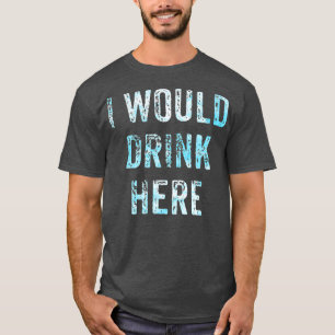 I Would Drink Here T-Shirt
