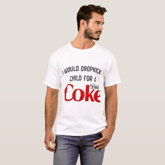 I would dropkick a child for a Diet Coke  T-Shirt