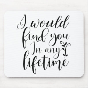I would find you in any lifetime mouse mat