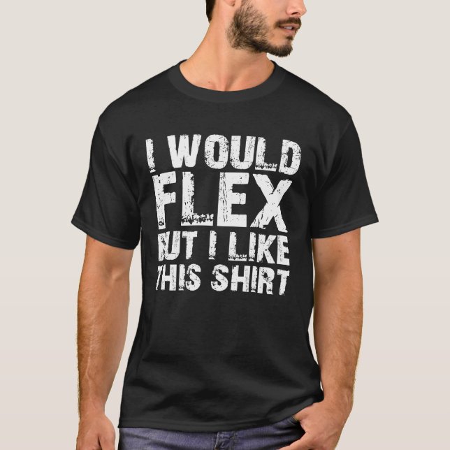 I Would Flex But I Like This    Pun T-Shirt (Front)