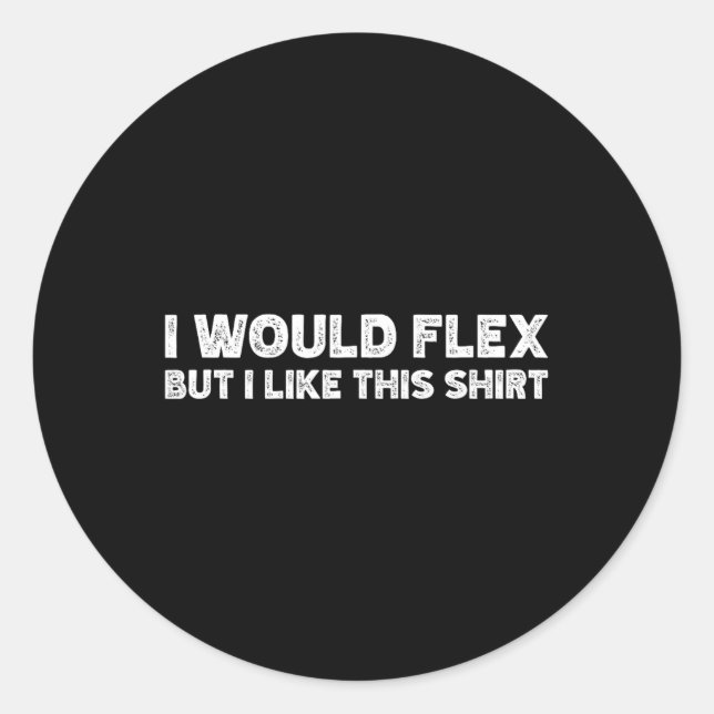 I Would Flex But I Like This Shirt Funny Weightlif Classic Round Sticker (Front)
