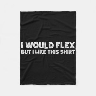 I Would Flex But I Like This Shirt Funny Weightlif Fleece Blanket