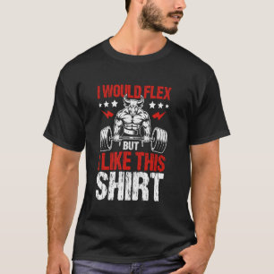 I Would Flex But I Like Workout Design T-Shirt