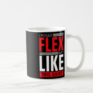 I Would Flex - Funny Bodybuilding Quote  Coffee Mug
