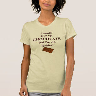 I would give up chocolate but I'm no quitter shirt