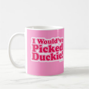 I Would Have Picked Duckie! Coffee Mug