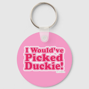 I Would Have Picked Duckie! Key Ring