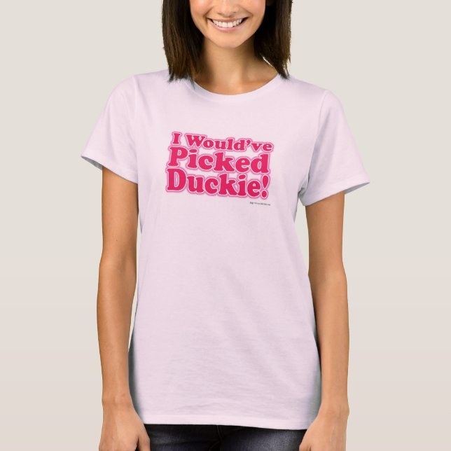 I Would Have Picked Duckie! T-Shirt (Front)