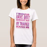 I Would Have Quit Already But My Trainer Scares Me