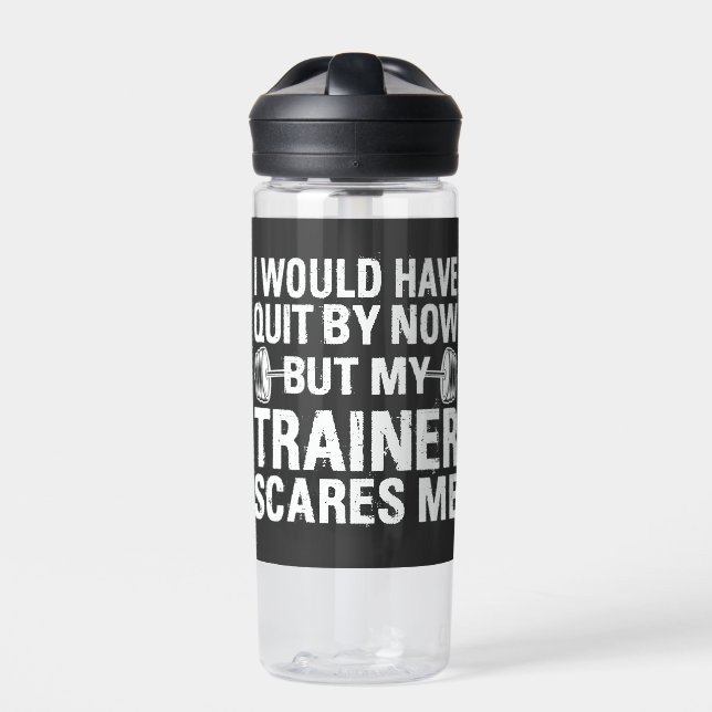 I Would Have Quit But Trainer Scares Me Funny   Water Bottle (Front)