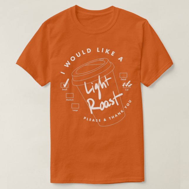 I Would Like a Light Roast  T-Shirt (Design Front)