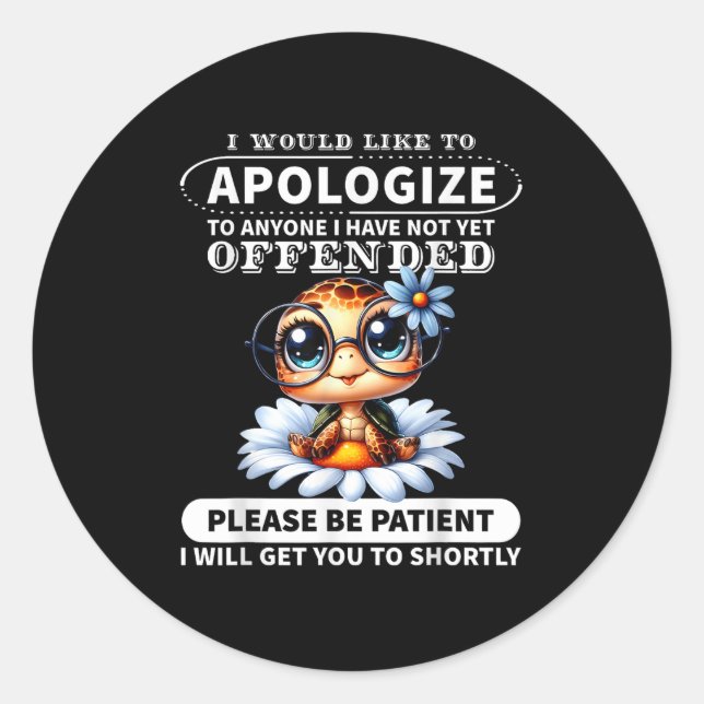 I Would Like To Alogize To Anyone I Have Not Turtl Classic Round Sticker (Front)