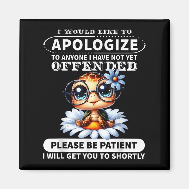 I Would Like To Alogize To Anyone I Have Not Turtl Magnet (Front)