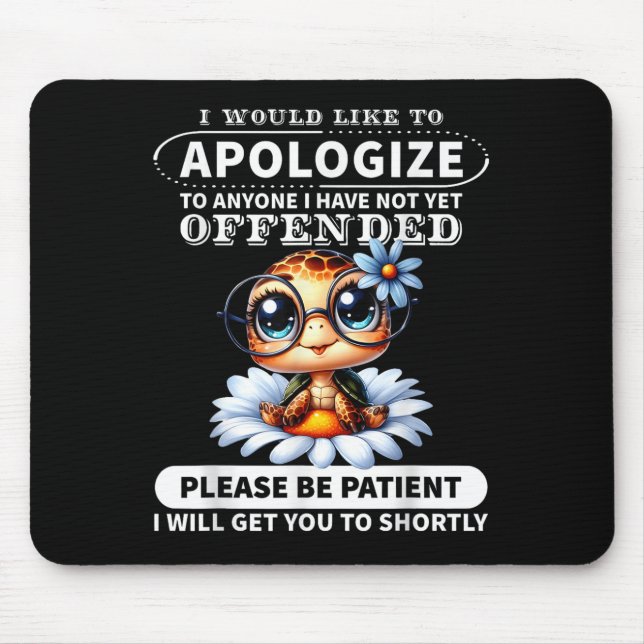 I Would Like To Alogize To Anyone I Have Not Turtl Mouse Mat (Front)