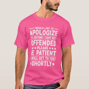 I Would Like to Apologise to Anyone I Have Not Off T-Shirt