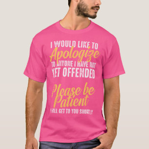 I Would Like To Apologise To Anyone I Have Not Yet T-Shirt