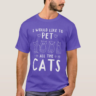 I would like to pet all the Cats Cat Lover T-Shirt