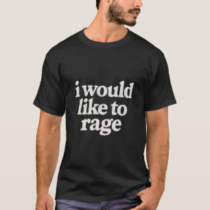 I would like to rage T-Shirt