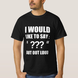 I would like to say “ ??? “ but out loud T-Shirt