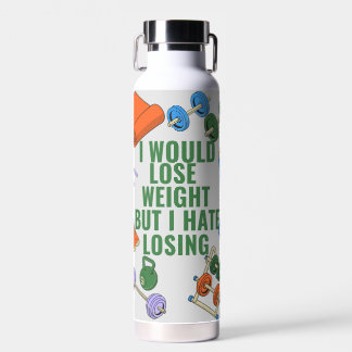 I Would Lose Weight, But I Hate Losing  Water Bottle