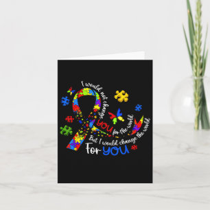 I Would Not Change You For The World Autism Awaren Card