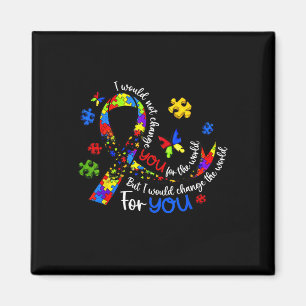 I Would Not Change You For The World Autism Awaren Magnet