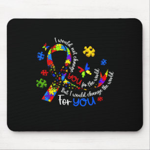 I Would Not Change You For The World Autism Awaren Mouse Mat