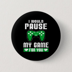 I Would Pause My Game For You Gamer Player Valenti 6 Cm Round Badge
