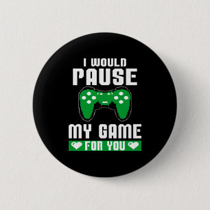 I Would Pause My Game For You Gamer Player Valenti 6 Cm Round Badge