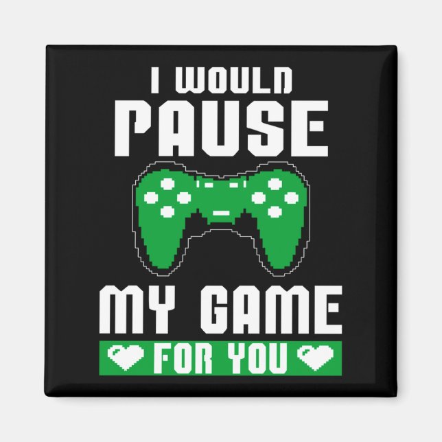 I Would Pause My Game For You Gamer Player Valenti Magnet (Front)