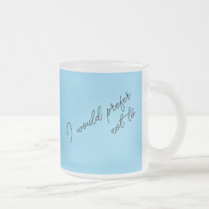 I Would Prefer Not To Frosted Glass Coffee Mug