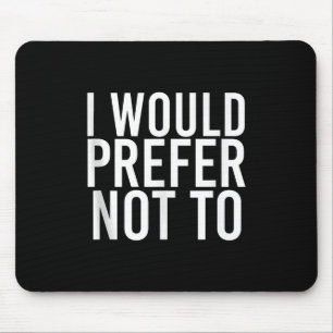 I WOULD PREFER NOT TO Funny Lazy Gym Fitness Gift Mouse Mat