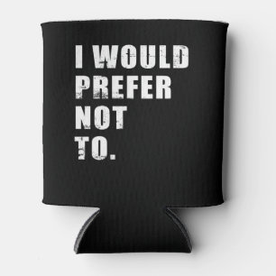 I Would Prefer Not To Funny Sayings Can Cooler