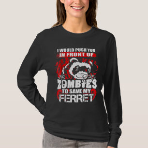 I Would Push You Front Of Zombies To Save My Ferre T-Shirt