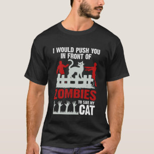 I Would Push You in Front of Zombie to Save My Cat T-Shirt