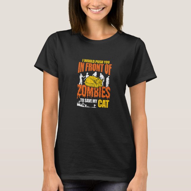 I would push you in front of Zombies to safe my ca T-Shirt (Front)