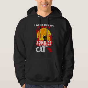 I Would Push You In Front Of Zombies To Save My Ca Hoodie