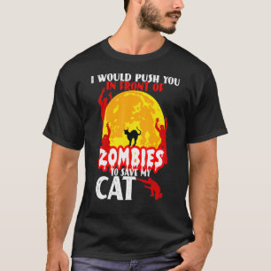 I Would Push You In Front Of Zombies To Save My Ca T-Shirt