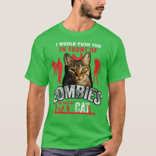 I Would Push You In Front Of Zombies To Save My Ca T-Shirt