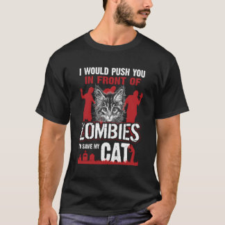 I Would Push You In Front Of Zombies To Save My Ca T-Shirt