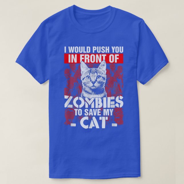 I Would Push You In Front Of Zombies To Save My Ca T-Shirt (Design Front)