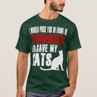 I Would Push You In Front Of Zombies To Save My Ca T-Shirt