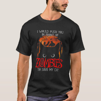I Would Push You In Front Of Zombies To Save My Ca T-Shirt