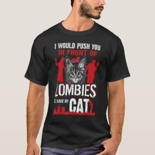 I Would Push You In Front Of Zombies To Save My Ca T-Shirt