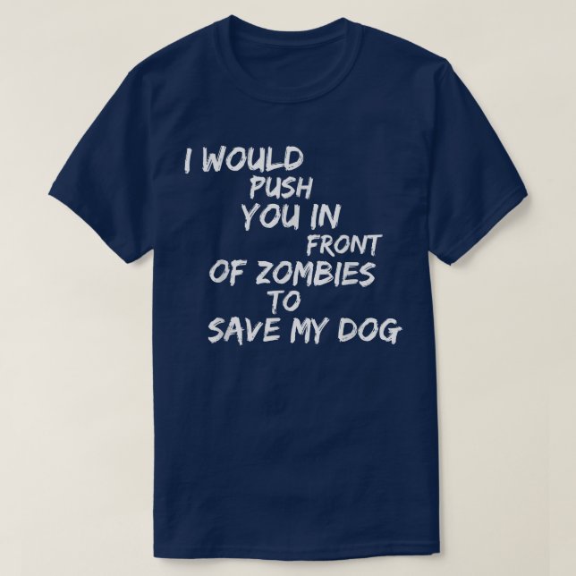 'i Would Push You In Front Of Zombies To Save My D T-Shirt (Design Front)