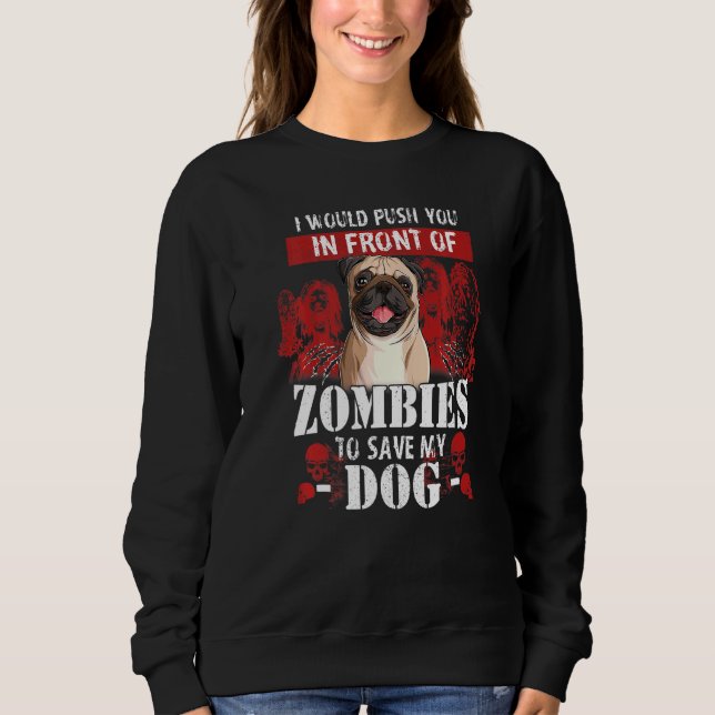 I Would Push You In Front Of Zombies To Save My Do Sweatshirt (Front)