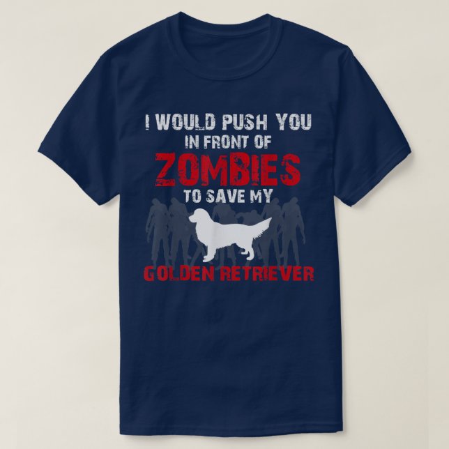 I Would Push You In Front Of Zombies To Save My Go T-Shirt (Design Front)