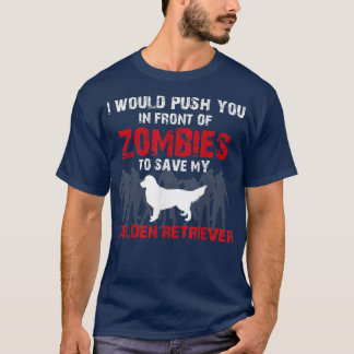 I Would Push You In Front Of Zombies To Save My Go T-Shirt