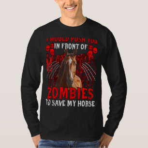 I Would Push You In Front Of Zombies To Save My Ho T-Shirt
