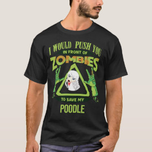I Would Push You In Front Of Zombies To Save My Po T-Shirt